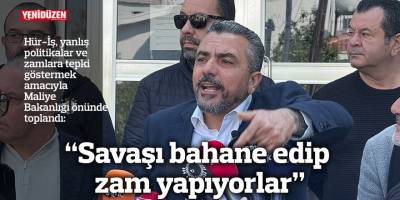 “Savaşı bahane edip zam yapıyorlar”