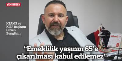 “Emeklilik yaşının 65’e çıkarılması kabul edilemez”