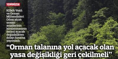 “Orman talanına yol açacak olan yasa değişikliği geri çekilmeli”