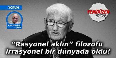 “Rasyonel aklın” filozofu irrasyonel bir dünyada öldü!