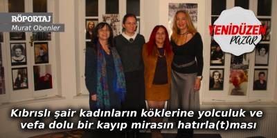 Kıbrıslı şair kadınların köklerine yolculuk ve vefa dolu bir kayıp mirasın hatırla(t)ması