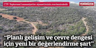 “Planlı gelişim ve çevre dengesi için yeni bir değerlendirme şart”