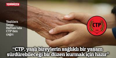 "CTP, yaşlı bireylerin sağlıklı, güvenli ve onurlu bir yaşam sürdürebileceği bir düzen kurmak için hazır"