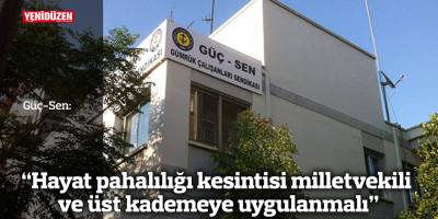 Güç-Sen: “Hayat pahalılığı kesintisi milletvekili ve üst kademeye uygulanmalı”