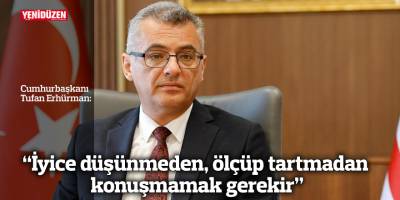 "İyice düşünmeden, ölçüp tartmadan konuşmamak gerekir"