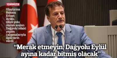 “Merak etmeyin, Dağyolu Eylül ayına kadar bitmiş olacak”