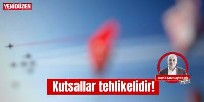 Kutsallar tehlikelidir!