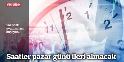 Saatler pazar günü ileri alınacak
