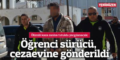Öğrenci sürücü, cezaevine gönderildi