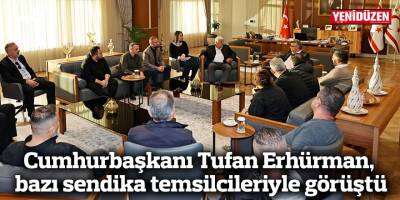 Cumhurbaşkanı Tufan Erhürman, bazı sendika temsilcileriyle görüştü