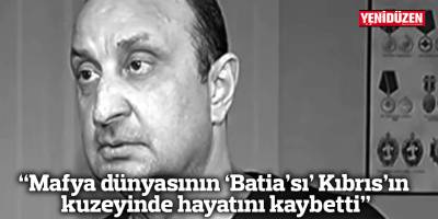 “Mafya dünyasının ‘Batia’sı’ Kıbrıs’ın kuzeyinde hayatını kaybetti”