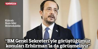 “BM Genel Sekreteri’yle görüştüğümüz konuları Erhürman’la da görüşmeliyiz”