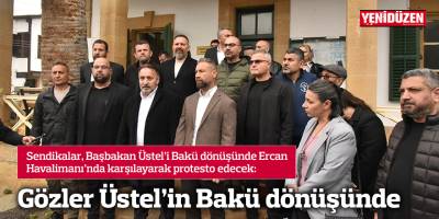 Gözler Üstel’in Bakü dönüşünde