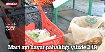 Mart ayı hayat pahalılığı yüzde 2,18