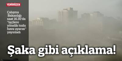 Çalışma Bakanlığı saat 16.30’da “işçilere yönelik tozlu hava uyarısı” yayınladı