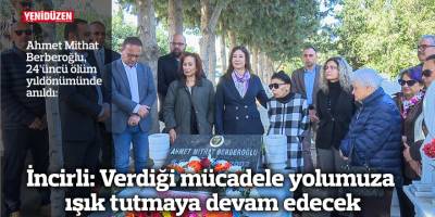 İncirli: Verdiği mücadele yolumuza  ışık tutmaya devam edecek