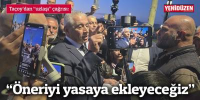 “Öneriyi yasaya ekleyeceğiz”