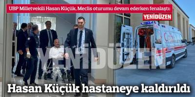 Hasan Küçük hastaneye kaldırıldı
