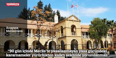 “90 gün içinde Meclis’te yasallaşmayan yasa gücündeki kararnameler yürürlükten kalktı şeklinde yorumlanmalı”