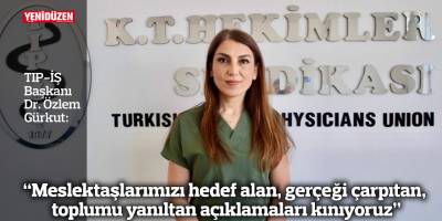 “Meslektaşlarımızı hedef alan, gerçeği çarpıtan, toplumu yanıltan açıklamaları kınıyoruz”