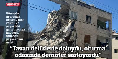 “Tavan deliklerle doluydu, oturma odasında demirler sarkıyordu”