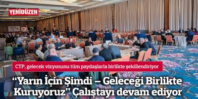 “Yarın İçin Şimdi – Geleceği Birlikte Kuruyoruz” Çalıştayı devam ediyor