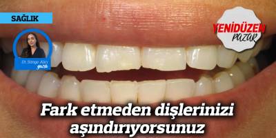 Fark etmeden dişlerinizi aşındırıyorsunuz