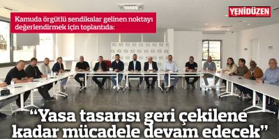 “Yasa tasarısı geri çekilene kadar mücadele devam edecek”