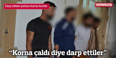 “Korna çaldı diye darp ettiler”