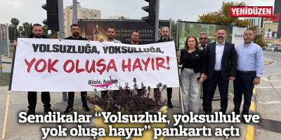 Sendikalar “Yolsuzluk, yoksulluk ve yok oluşa hayır” pankartı açtı