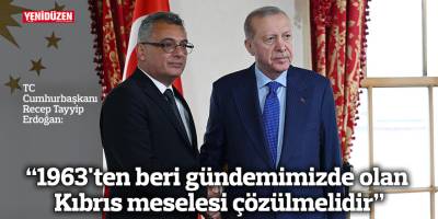 "1963'ten beri gündemimizde olan Kıbrıs meselesi çözülmelidir"