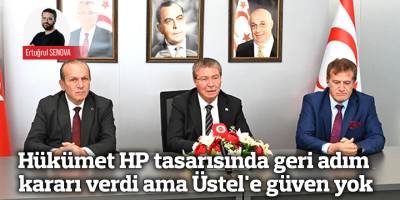 Hükümet HP tasarısında geri adım kararı verdi ama Üstel'e güven yok
