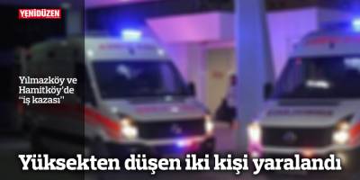 Yılmazköy ve Hamitköy’de “iş kazası”