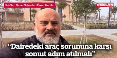“Dairedeki araç sorununa karşı somut adım atılmalı”