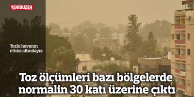 Toz ölçümleri bazı bölgelerde normalin 30 katı üzerine çıktı
