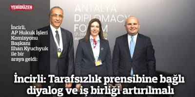 İncirli: Tarafsızlık prensibine  bağlı diyalog ve iş birliği artırılmalı