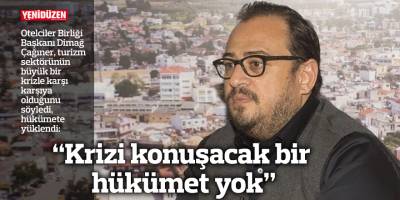 “Krizi konuşacak bir hükümet yok”