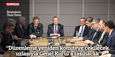 “Düzenleme yeniden komiteye çekilecek, uzlaşıyla Genel Kurul’a taşınacak”