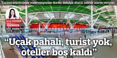 “Uçak pahalı, turist yok, oteller boş kaldı”