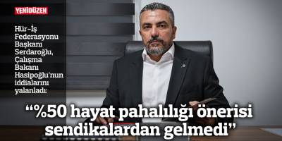 “%50 hayat pahalılığı önerisi sendikalardan gelmedi”