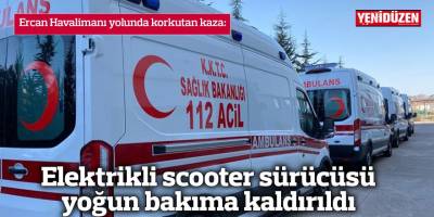 Elektrikli scooter sürücüsü yoğun bakıma kaldırıldı