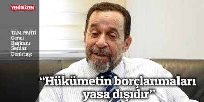 “Hükümetin borçlanmaları yasa dışıdır”