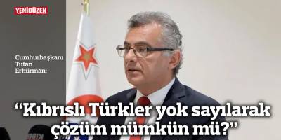“Kıbrıslı Türkler yok sayılarak çözüm mümkün mü?”