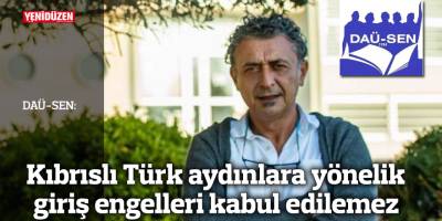 DAÜ-SEN: Kıbrıslı Türk aydınlara yönelik giriş engelleri kabul edilemez