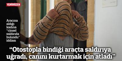 “Otostopla bindiği araçta saldırıya uğradı, canını kurtarmak için atladı”