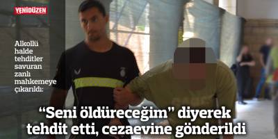 “Seni öldüreceğim” diyerek tehdit etti, cezaevine gönderildi