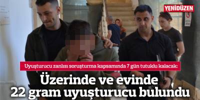Üzerinde ve evinde 22 gram uyuşturucu bulundu
