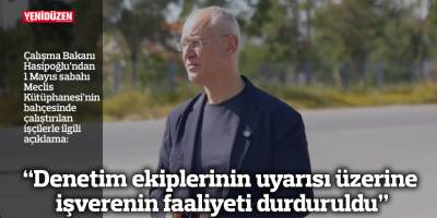 “Denetim ekiplerinin uyarısı üzerine işverenin faaliyeti durduruldu”