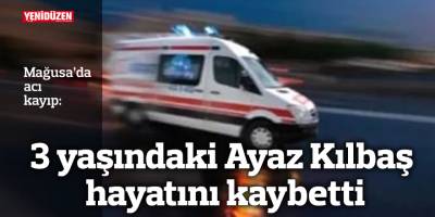 3 yaşındaki Ayaz Kılbaş hayatını kaybetti