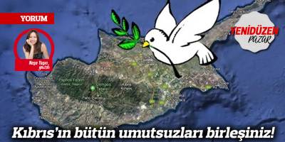 Kıbrıs’ın bütün umutsuzları birleşiniz!